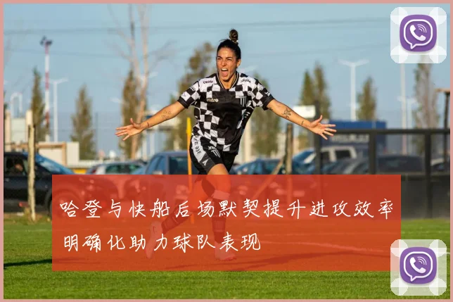 哈登与快船后场默契提升进攻效率明确化助力球队表现